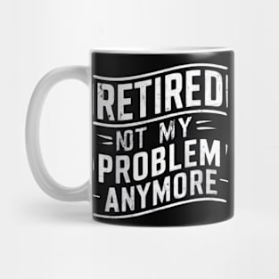 Retired: Not My Problem Anymore Mug